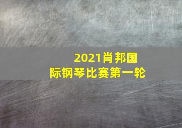 2021肖邦国际钢琴比赛第一轮