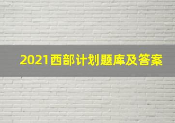 2021西部计划题库及答案