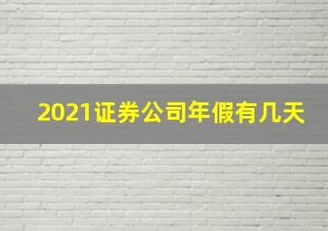 2021证券公司年假有几天