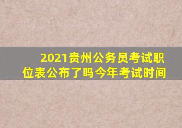 2021贵州公务员考试职位表公布了吗今年考试时间