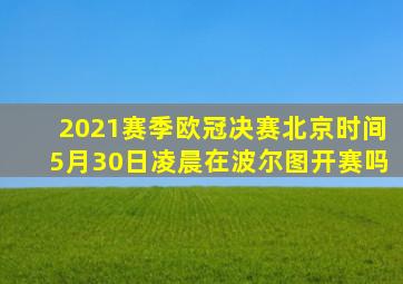 2021赛季欧冠决赛北京时间5月30日凌晨在波尔图开赛吗