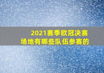 2021赛季欧冠决赛场地有哪些队伍参赛的