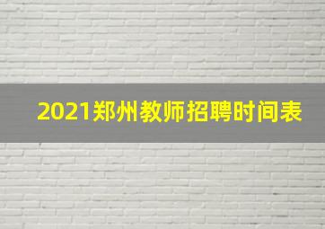 2021郑州教师招聘时间表