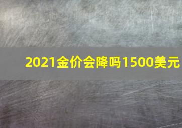 2021金价会降吗1500美元