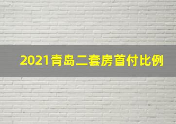 2021青岛二套房首付比例