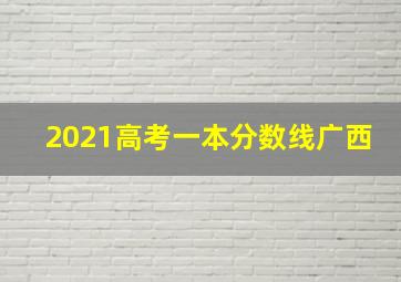 2021高考一本分数线广西