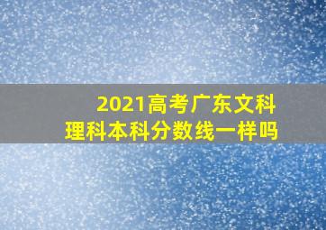 2021高考广东文科理科本科分数线一样吗