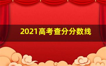 2021高考查分分数线