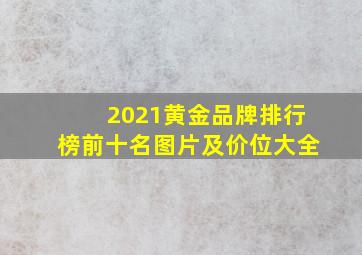 2021黄金品牌排行榜前十名图片及价位大全