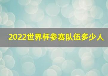 2022世界杯参赛队伍多少人