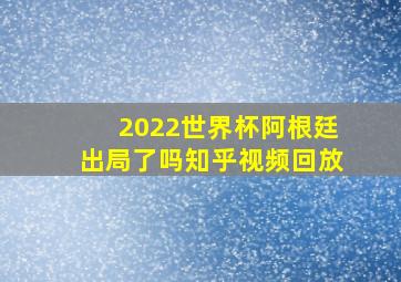 2022世界杯阿根廷出局了吗知乎视频回放