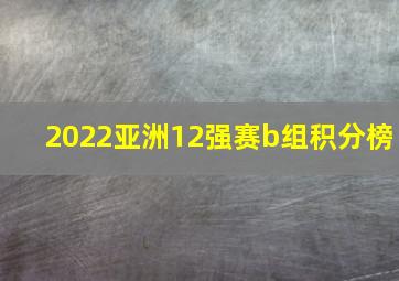 2022亚洲12强赛b组积分榜