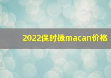 2022保时捷macan价格