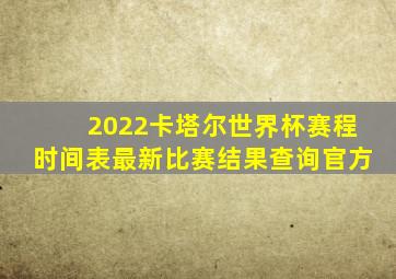 2022卡塔尔世界杯赛程时间表最新比赛结果查询官方