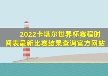 2022卡塔尔世界杯赛程时间表最新比赛结果查询官方网站