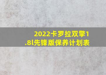 2022卡罗拉双擎1.8l先锋版保养计划表