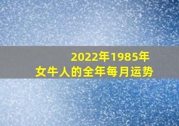 2022年1985年女牛人的全年每月运势