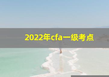 2022年cfa一级考点