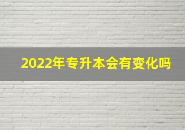 2022年专升本会有变化吗