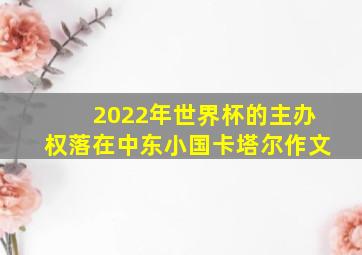 2022年世界杯的主办权落在中东小国卡塔尔作文