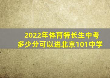 2022年体育特长生中考多少分可以进北京101中学