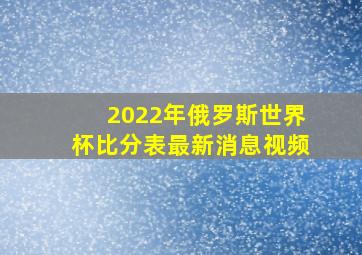 2022年俄罗斯世界杯比分表最新消息视频