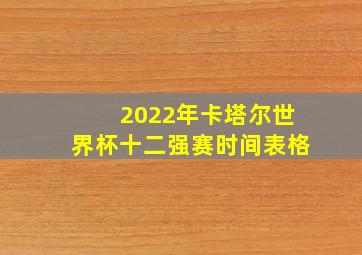 2022年卡塔尔世界杯十二强赛时间表格