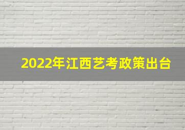 2022年江西艺考政策出台