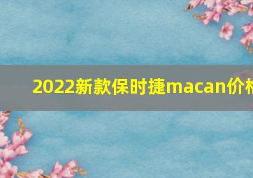 2022新款保时捷macan价格