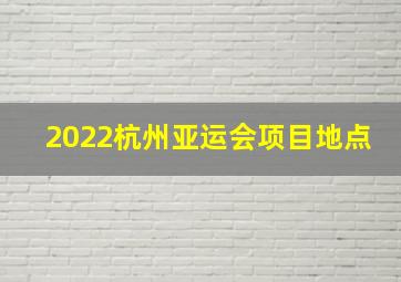 2022杭州亚运会项目地点