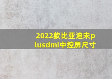 2022款比亚迪宋plusdmi中控屏尺寸