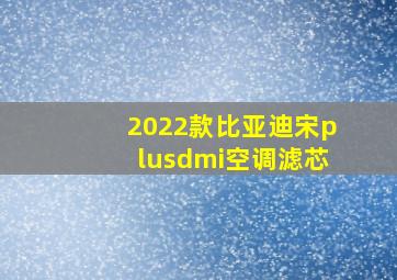 2022款比亚迪宋plusdmi空调滤芯