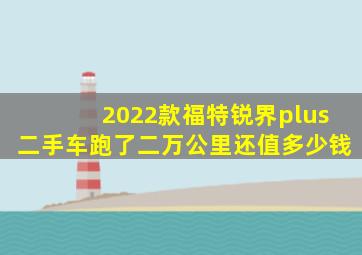 2022款福特锐界plus二手车跑了二万公里还值多少钱