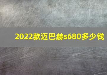 2022款迈巴赫s680多少钱