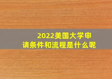 2022美国大学申请条件和流程是什么呢