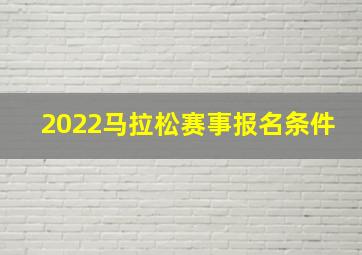 2022马拉松赛事报名条件