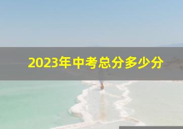 2023年中考总分多少分