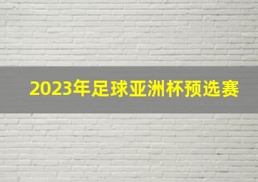 2023年足球亚洲杯预选赛