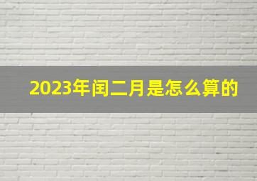 2023年闰二月是怎么算的