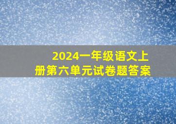 2024一年级语文上册第六单元试卷题答案