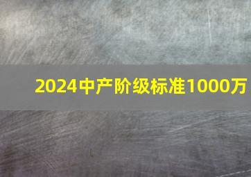 2024中产阶级标准1000万