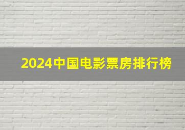 2024中国电影票房排行榜