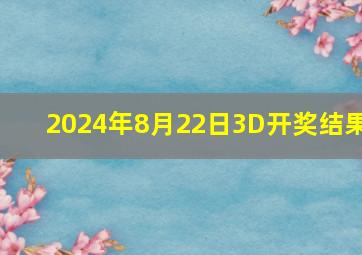 2024年8月22日3D开奖结果