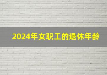 2024年女职工的退休年龄