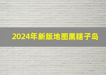 2024年新版地图黑瞎子岛