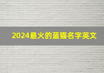 2024最火的蓝猫名字英文