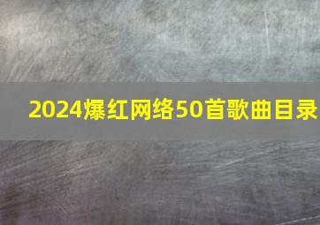 2024爆红网络50首歌曲目录