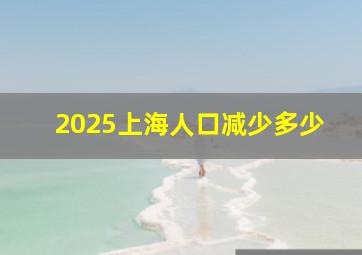 2025上海人口减少多少