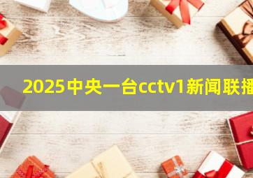 2025中央一台cctv1新闻联播