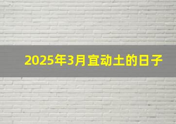 2025年3月宜动土的日子